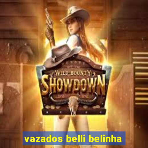 vazados belli belinha